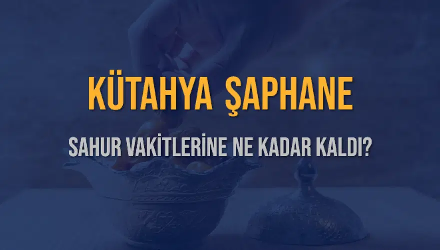 KÜTAHYA ŞAPHANE SAHUR VAKİTLERİNE NE KADAR KALDI? 1 KÜTAHYA ŞAPHANE SAHUR VAKİTLERİNE NE KADAR KALDI? 1