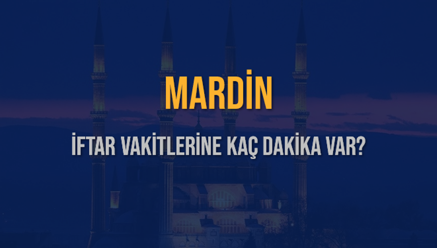 MARDİN İFTAR VAKİTLERİNE KAÇ DAKİKA VAR? 2 MARDİN İFTAR VAKİTLERİNE KAÇ DAKİKA VAR? 2