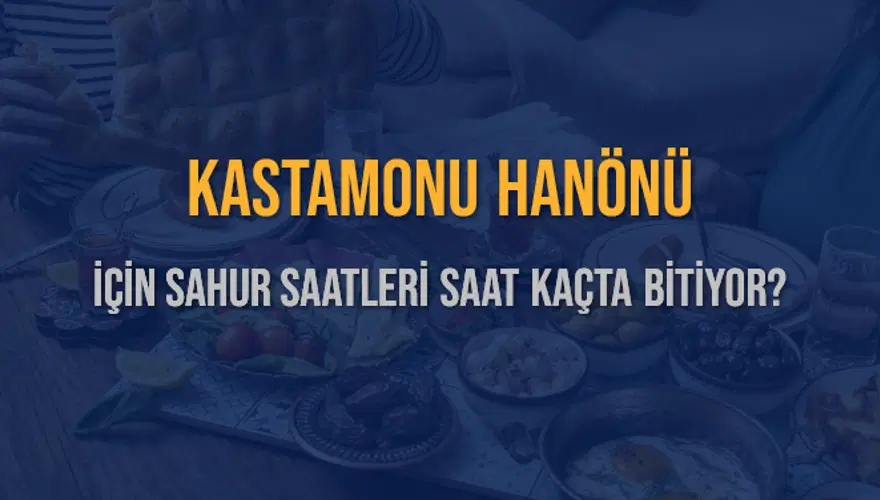 KASTAMONU HANÖNÜ İÇİN SAHUR SAATLERİ SAAT KAÇTA BİTİYOR? 2