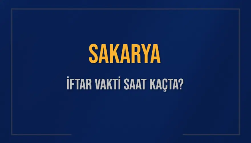 SAKARYA İFTAR VAKTİ SAAT KAÇTA? SAKARYA İFTAR VAKTİ SAAT KAÇTA?