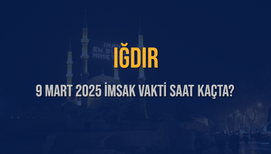 9 Mart 2025 IĞDIR İMSAK VAKTİ SAAT KAÇTA? 3