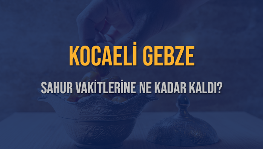 KOCAELİ GEBZE SAHUR VAKİTLERİNE NE KADAR KALDI? 1