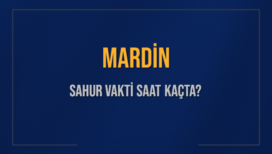 MARDİN SAHUR VAKTİ SAAT KAÇTA? 