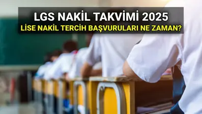 Lise nakil takvimi belli oldu: 2025 LGS nakil başvurusu ne zaman başlayacak, nasıl yapılacak?
