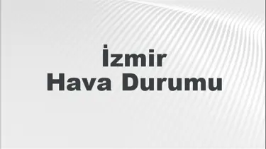 İzmir Hava Durumu | İzmir İçin Bugün, Yarın ve 5 Günlük Hava Durumu Nasıl Olacak? 1 Eylül 2024