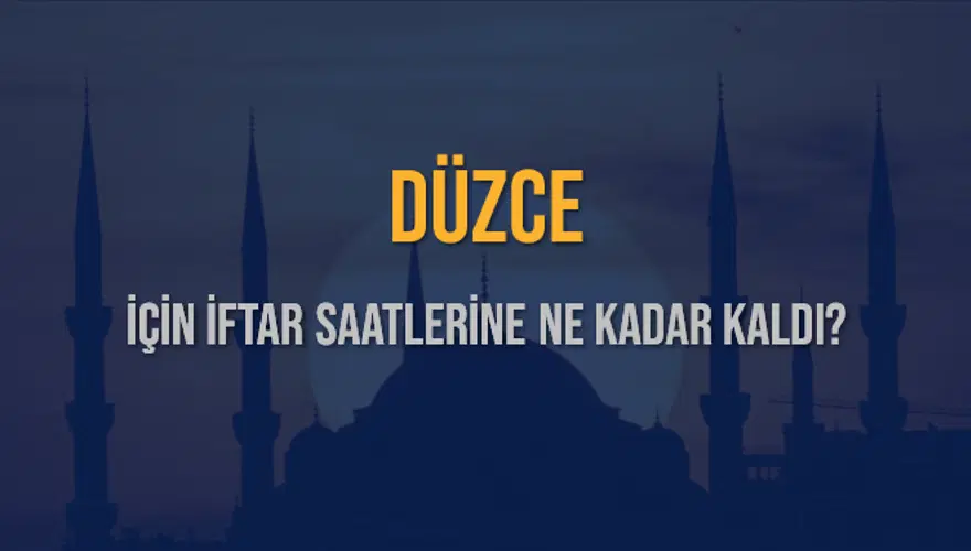 DÜZCE İÇİN İFTAR SAATLERİNE NE KADAR KALDI? 1