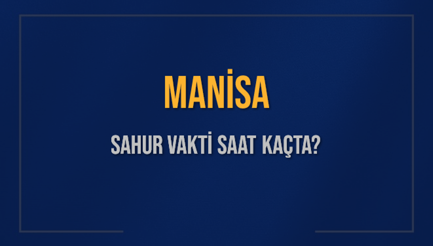 MANİSA SAHUR VAKTİ SAAT KAÇTA? 
