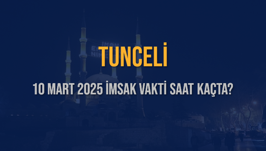 10 Mart 2025 TUNCELİ İMSAK VAKTİ SAAT KAÇTA? 3