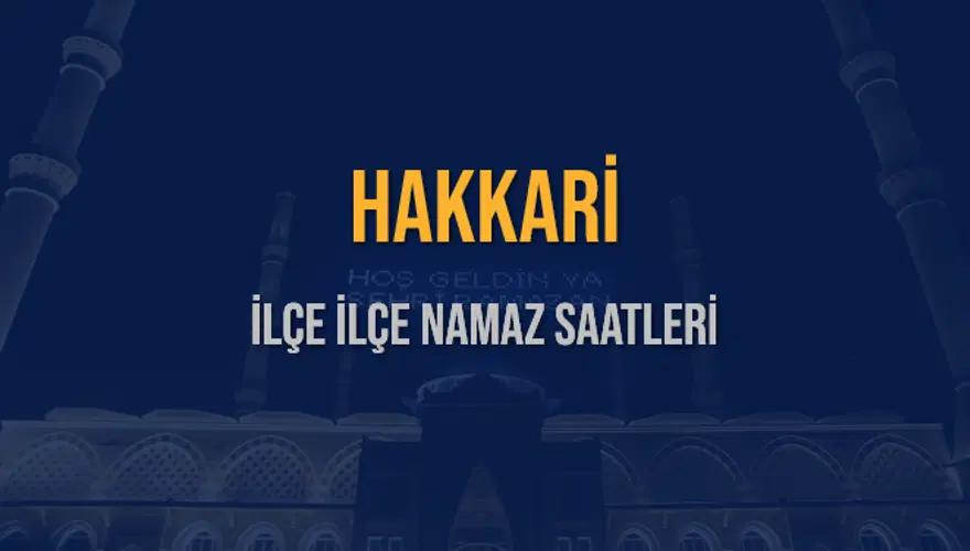İLÇE İLÇE HAKKARİ NAMAZ SAATLERİ 5 İLÇE İLÇE HAKKARİ NAMAZ SAATLERİ 5