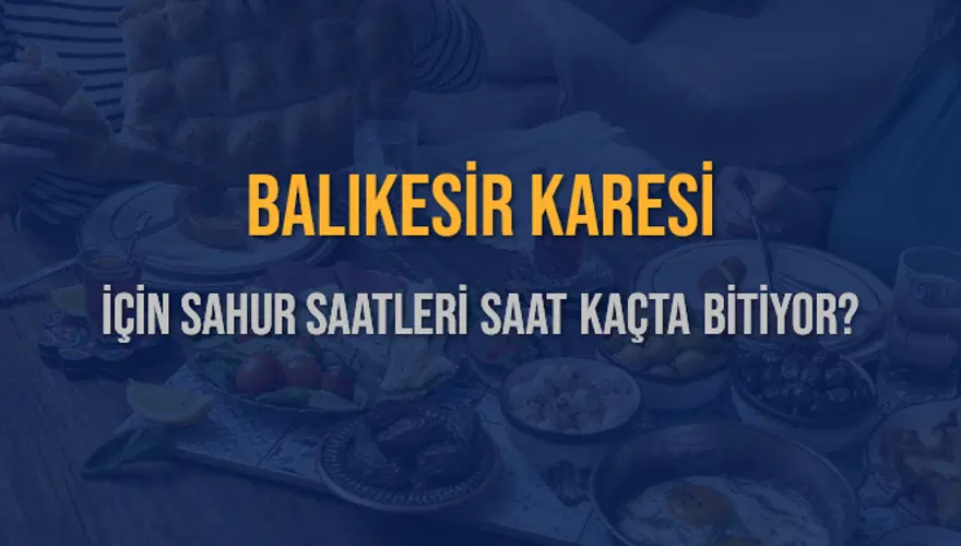 BALIKESİR KARESİ İÇİN SAHUR SAATLERİ SAAT KAÇTA BİTİYOR? 2