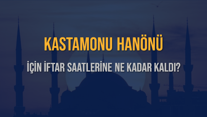 KASTAMONU HANÖNÜ İÇİN İFTAR SAATLERİNE NE KADAR KALDI? 1 KASTAMONU HANÖNÜ İÇİN İFTAR SAATLERİNE NE KADAR KALDI? 1