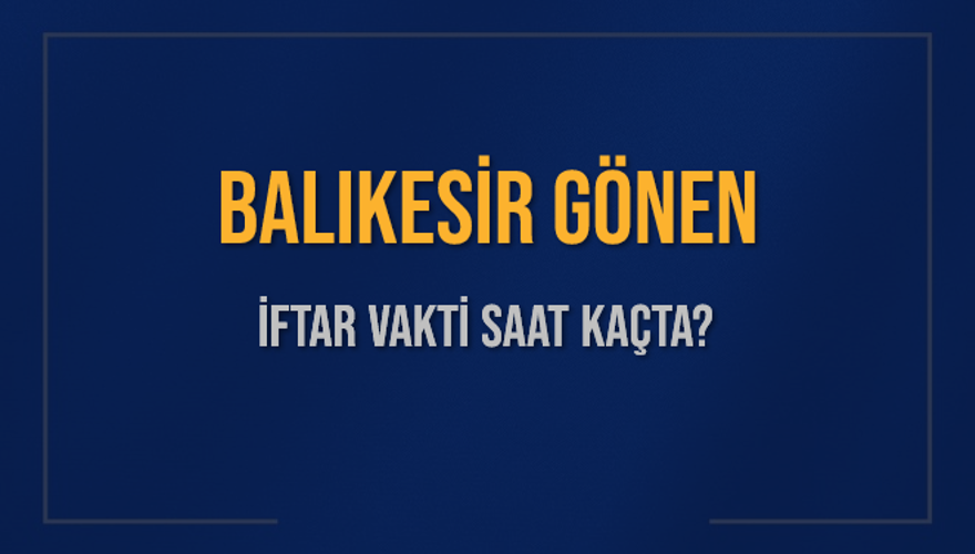 BALIKESİR GÖNEN İFTAR VAKTİ SAAT KAÇTA? 