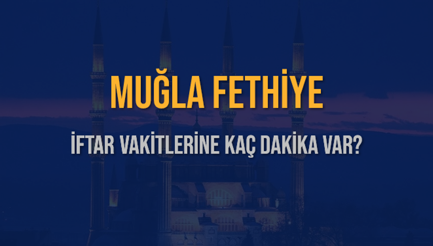 MUĞLA FETHİYE İFTAR VAKİTLERİNE KAÇ DAKİKA VAR? 2 MUĞLA FETHİYE İFTAR VAKİTLERİNE KAÇ DAKİKA VAR? 2