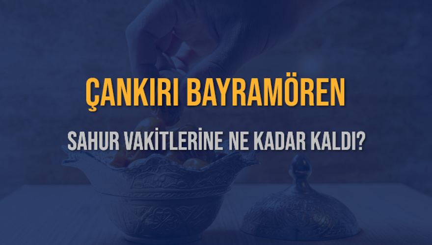 ÇANKIRI BAYRAMÖREN SAHUR VAKİTLERİNE NE KADAR KALDI? 1