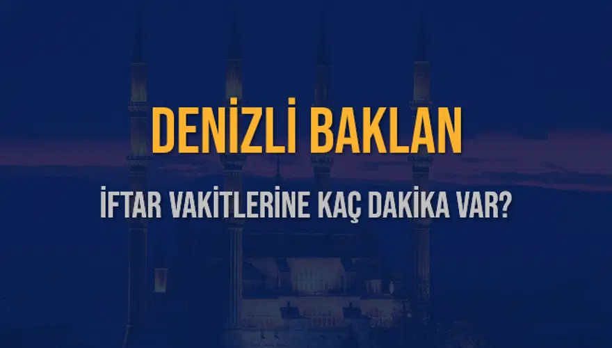 DENİZLİ BAKLAN İFTAR VAKİTLERİNE KAÇ DAKİKA VAR? 2