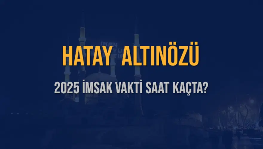 2025 HATAY ALTINÖZÜ İMSAK VAKTİ SAAT KAÇTA? 3
