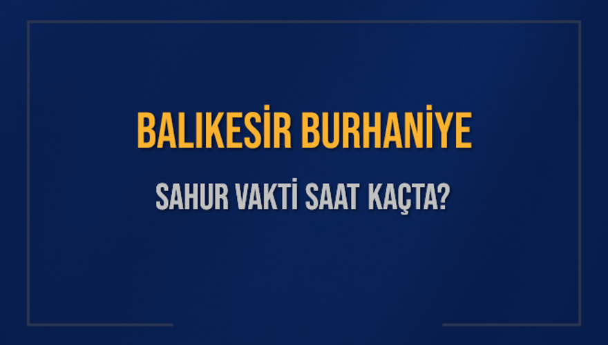 BALIKESİR BURHANİYE SAHUR VAKTİ SAAT KAÇTA? 