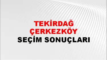 Tekirdağ ÇERKEZKÖY Seçim Sonuçları - 28 Mayıs 2023 Türkiye Cumhurbaşkanlığı Tekirdağ ÇERKEZKÖY Seçim Sonucu ve Oy Sonuçları