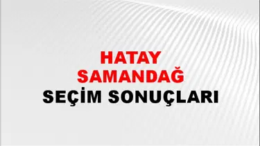 Hatay SAMANDAĞ Seçim Sonuçları - 28 Mayıs 2023 Türkiye Cumhurbaşkanlığı Hatay SAMANDAĞ Seçim Sonucu ve Oy Sonuçları