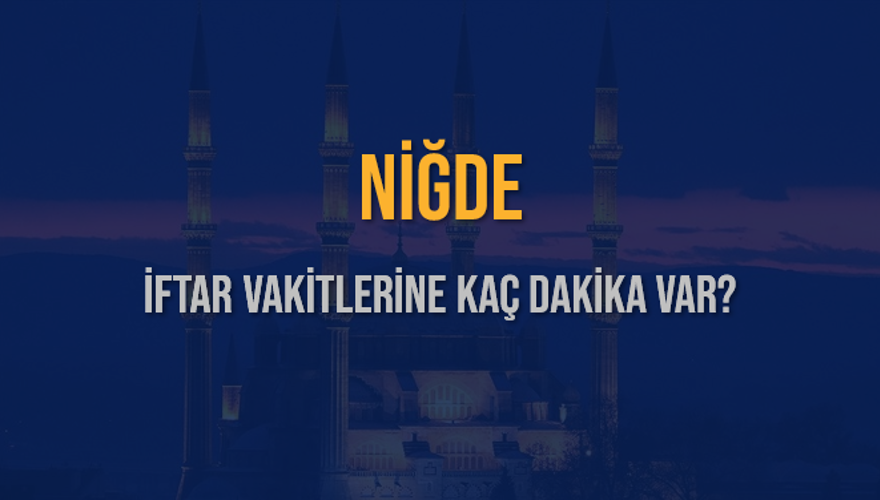NİĞDE İFTAR VAKİTLERİNE KAÇ DAKİKA VAR? 2 NİĞDE İFTAR VAKİTLERİNE KAÇ DAKİKA VAR? 2