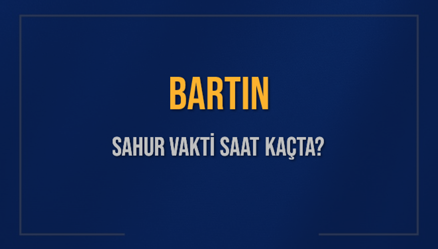 BARTIN SAHUR VAKTİ SAAT KAÇTA? 