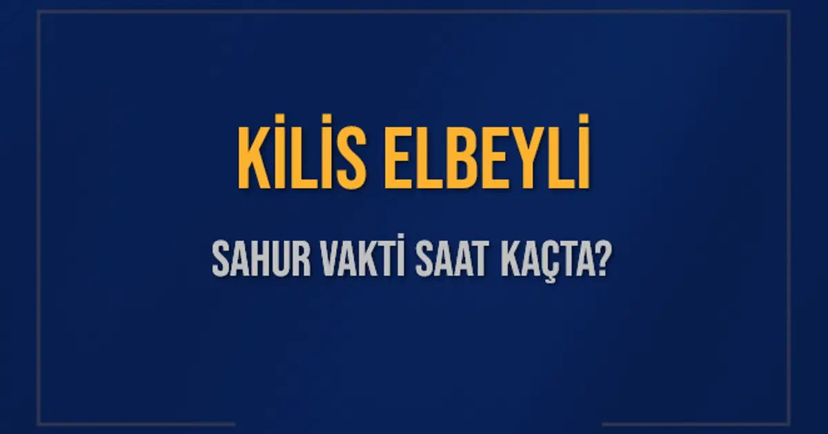 KİLİS ELBEYLİ SAHUR VAKTİ SAAT KAÇTA? ELBEYLİ Sahur Vakitleri Ne Kadar Kaldı? ELBEYLİ İçin Sahur Saatleri Saat Kaçta Bitiyor? Diyanet 1 Mart 2025 ELBEYLİ İmsak Vakti Saat Kaçta Okunuyor?