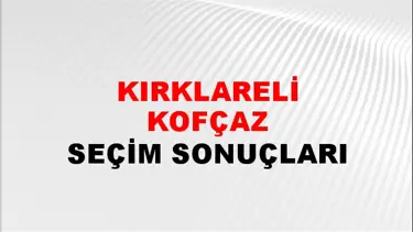 Kırklareli KOFÇAZ Seçim Sonuçları - 28 Mayıs 2023 Türkiye Cumhurbaşkanlığı Kırklareli KOFÇAZ Seçim Sonucu ve Oy Sonuçları