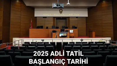 Adli tatil başlangıcı 2025: Adli tatil ne zaman, hangi ayda başlıyor?