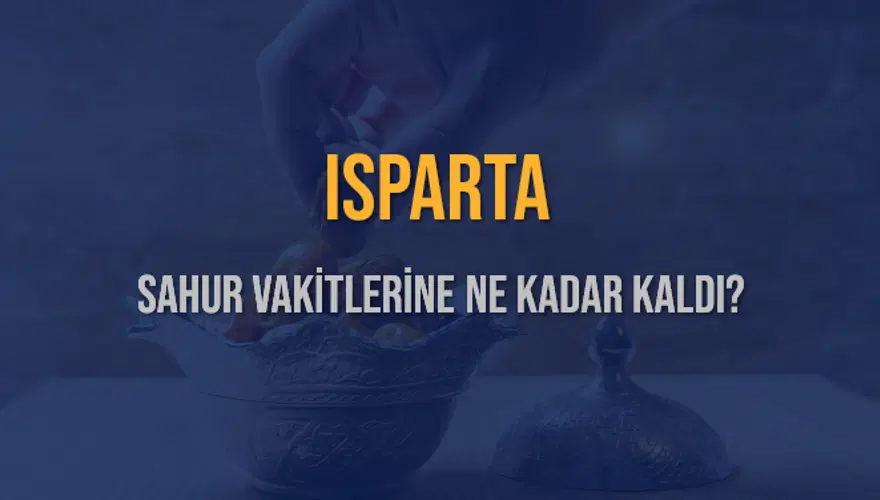 ISPARTA SAHUR VAKİTLERİNE NE KADAR KALDI? 1 ISPARTA SAHUR VAKİTLERİNE NE KADAR KALDI? 1