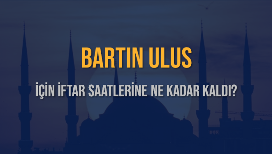 BARTIN ULUS İÇİN İFTAR SAATLERİNE NE KADAR KALDI? 1