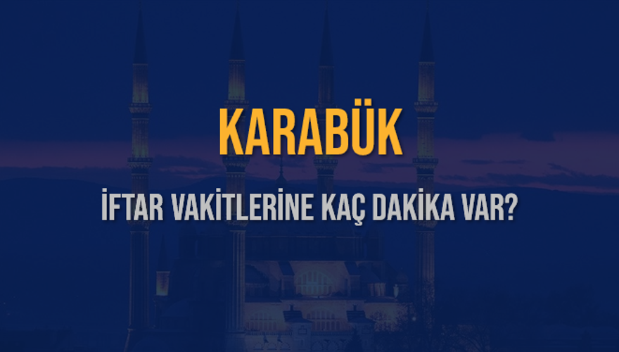 KARABÜK İFTAR VAKİTLERİNE KAÇ DAKİKA VAR? 2