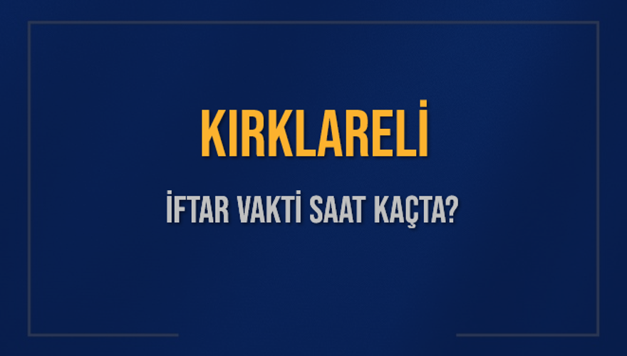 KIRKLARELİ İFTAR VAKTİ SAAT KAÇTA? 