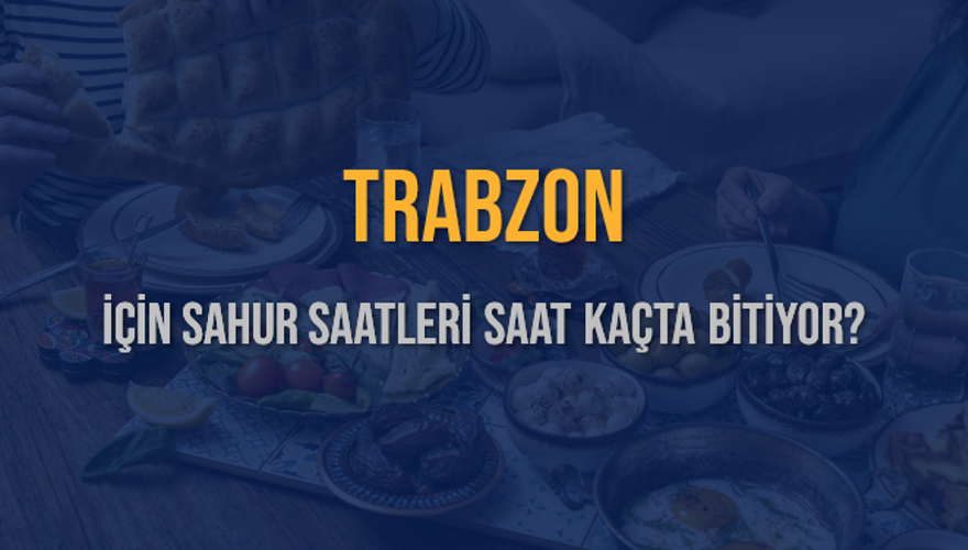 TRABZON İÇİN SAHUR SAATLERİ SAAT KAÇTA BİTİYOR? 2