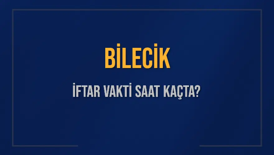 BİLECİK İFTAR VAKTİ SAAT KAÇTA? BİLECİK İFTAR VAKTİ SAAT KAÇTA?