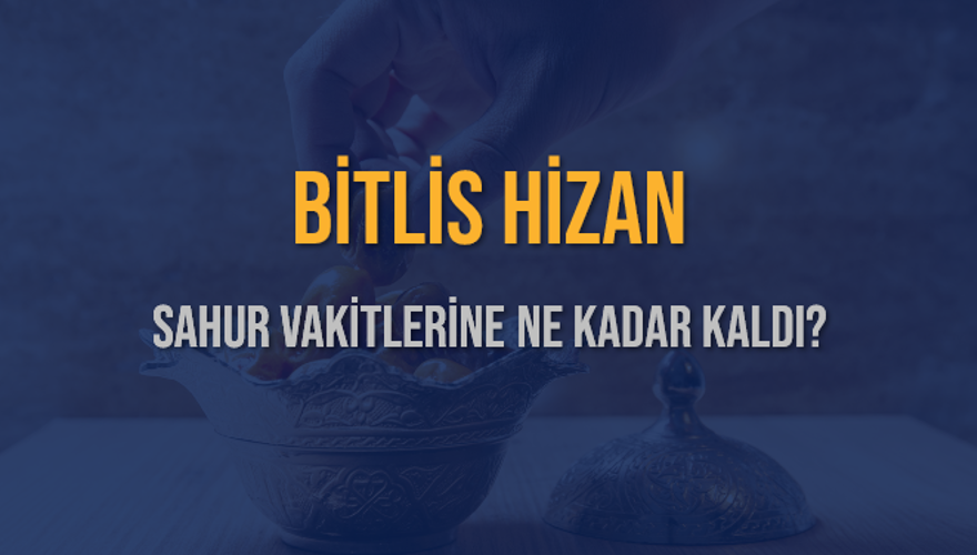 BİTLİS HİZAN SAHUR VAKİTLERİNE NE KADAR KALDI? 1 BİTLİS HİZAN SAHUR VAKİTLERİNE NE KADAR KALDI? 1