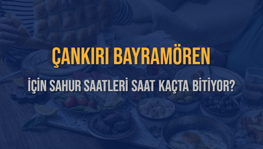 ÇANKIRI BAYRAMÖREN İÇİN SAHUR SAATLERİ SAAT KAÇTA BİTİYOR? 2