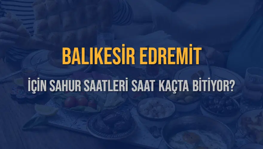 BALIKESİR EDREMİT İÇİN SAHUR SAATLERİ SAAT KAÇTA BİTİYOR? 2 BALIKESİR EDREMİT İÇİN SAHUR SAATLERİ SAAT KAÇTA BİTİYOR? 2