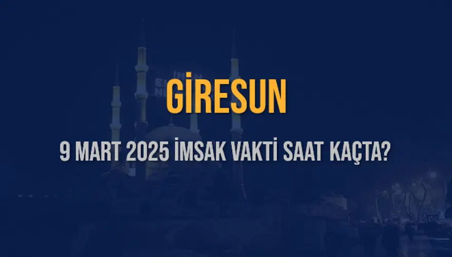 9 Mart 2025 GİRESUN İMSAK VAKTİ SAAT KAÇTA? 3
