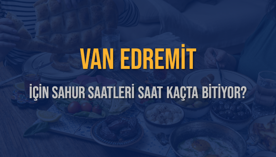 VAN EDREMİT İÇİN SAHUR SAATLERİ SAAT KAÇTA BİTİYOR? 2 VAN EDREMİT İÇİN SAHUR SAATLERİ SAAT KAÇTA BİTİYOR? 2