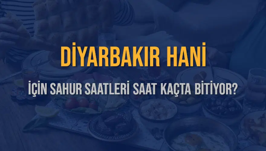 DİYARBAKIR HANİ İÇİN SAHUR SAATLERİ SAAT KAÇTA BİTİYOR? 2 DİYARBAKIR HANİ İÇİN SAHUR SAATLERİ SAAT KAÇTA BİTİYOR? 2