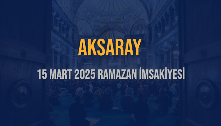 15 Mart 2025 AKSARAY RAMAZAN İMSAKİYESİ 3 15 Mart 2025 AKSARAY RAMAZAN İMSAKİYESİ 3