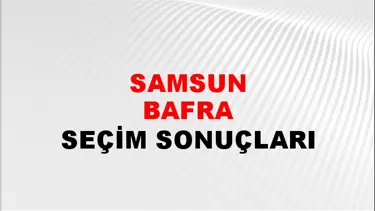 Samsun BAFRA Seçim Sonuçları - 28 Mayıs 2023 Türkiye Cumhurbaşkanlığı Samsun BAFRA Seçim Sonucu ve Oy Sonuçları