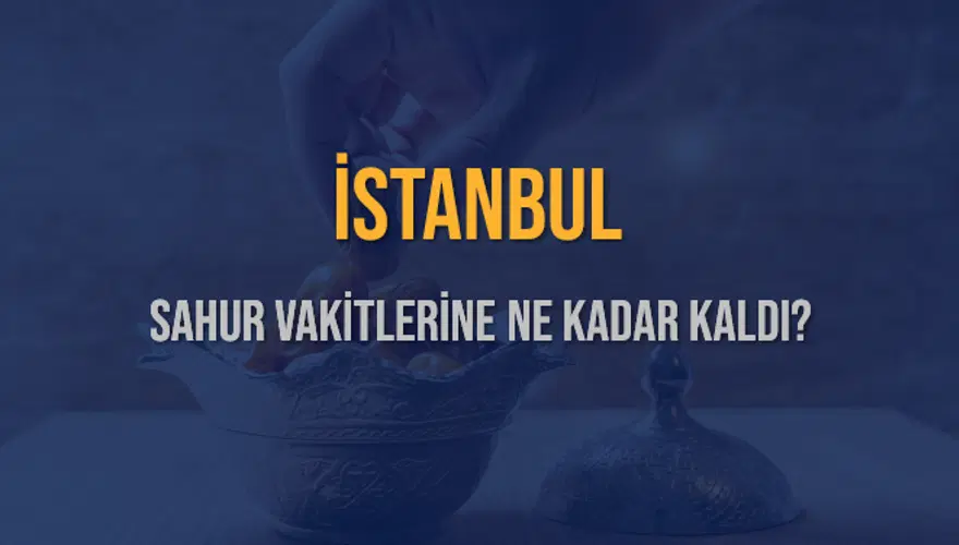 İSTANBUL SAHUR VAKİTLERİNE NE KADAR KALDI? 1