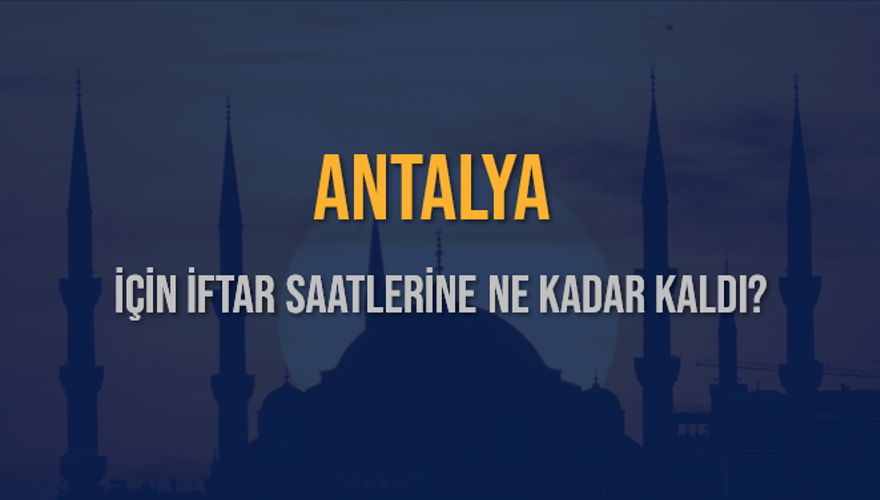 ANTALYA İÇİN İFTAR SAATLERİNE NE KADAR KALDI? 1 ANTALYA İÇİN İFTAR SAATLERİNE NE KADAR KALDI? 1
