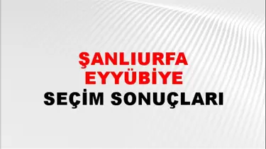 Şanlıurfa EYYÜBİYE Seçim Sonuçları - 28 Mayıs 2023 Türkiye Cumhurbaşkanlığı Şanlıurfa EYYÜBİYE Seçim Sonucu ve Oy Sonuçları