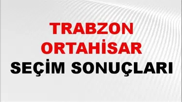 Trabzon ORTAHİSAR Seçim Sonuçları 2024 Canlı: 31 Mart 2024 Türkiye ORTAHİSAR Yerel Seçim Sonucu ve YSK Oy Sonuçları Son Dakika