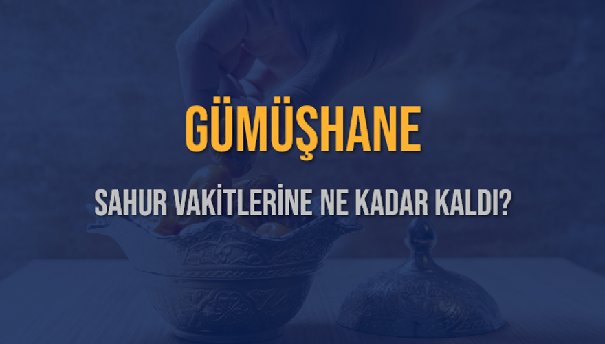 GÜMÜŞHANE SAHUR VAKİTLERİNE NE KADAR KALDI? 1