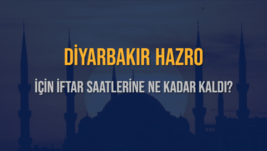 DİYARBAKIR HAZRO İÇİN İFTAR SAATLERİNE NE KADAR KALDI? 1