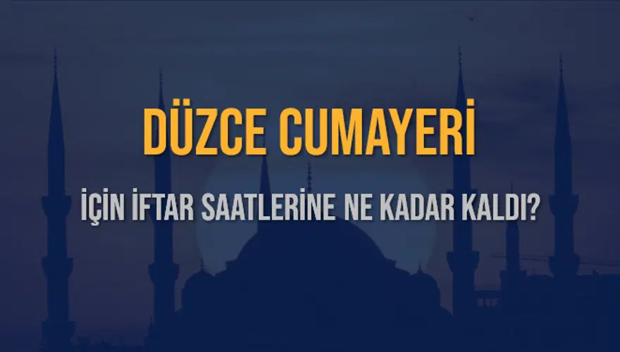 DÜZCE CUMAYERİ İÇİN İFTAR SAATLERİNE NE KADAR KALDI? 1