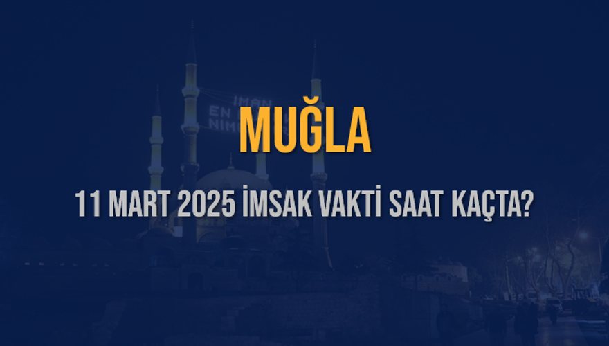 11 Mart 2025 MUĞLA İMSAK VAKTİ SAAT KAÇTA? 3 11 Mart 2025 MUĞLA İMSAK VAKTİ SAAT KAÇTA? 3